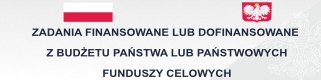 Zadania finansowane lub dofinansowane z budżetu państwa lub z państwowych funduszy celowych - kliknięcie spowoduje otwarcie nowego okna